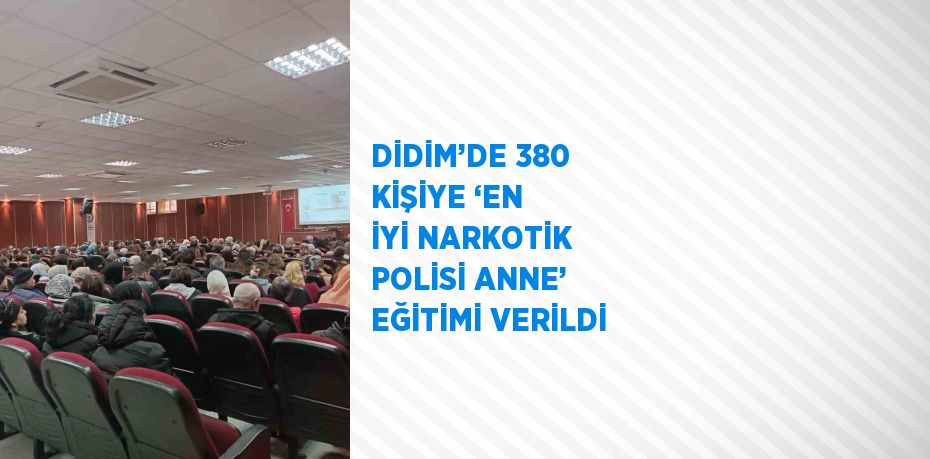 DİDİM’DE 380 KİŞİYE ‘EN İYİ NARKOTİK POLİSİ ANNE’ EĞİTİMİ VERİLDİ