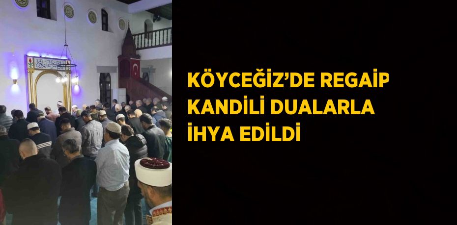 KÖYCEĞİZ’DE REGAİP KANDİLİ DUALARLA İHYA EDİLDİ