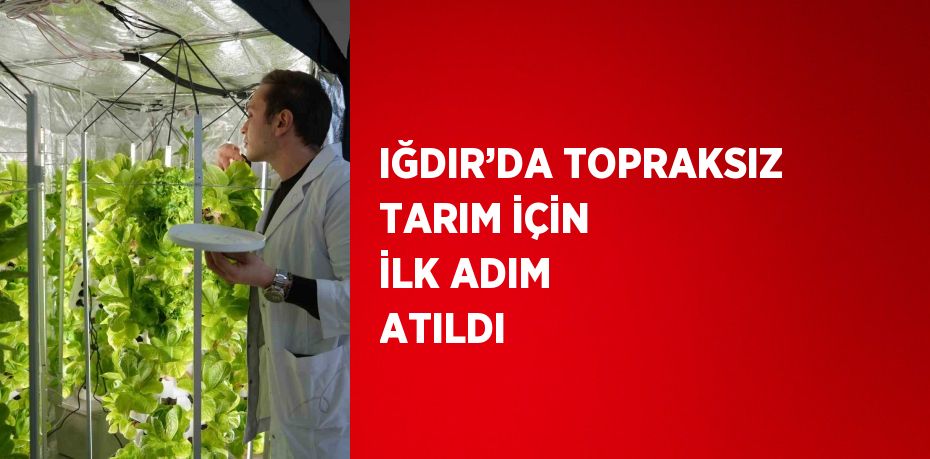 IĞDIR’DA TOPRAKSIZ TARIM İÇİN İLK ADIM ATILDI