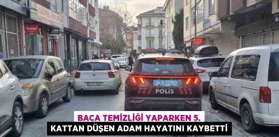 BACA TEMİZLİĞİ YAPARKEN 5. KATTAN DÜŞEN ADAM HAYATINI KAYBETTİ