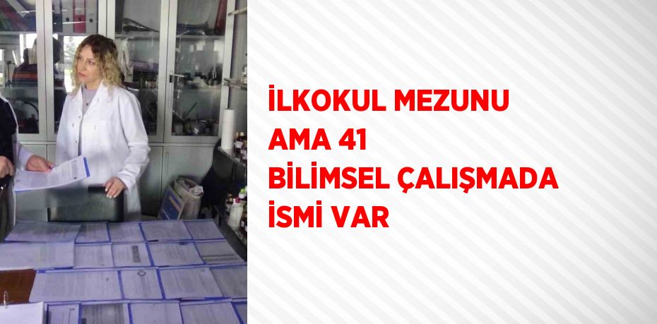 İLKOKUL MEZUNU AMA 41 BİLİMSEL ÇALIŞMADA İSMİ VAR