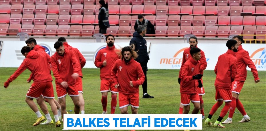 BALKES TELAFİ EDECEK