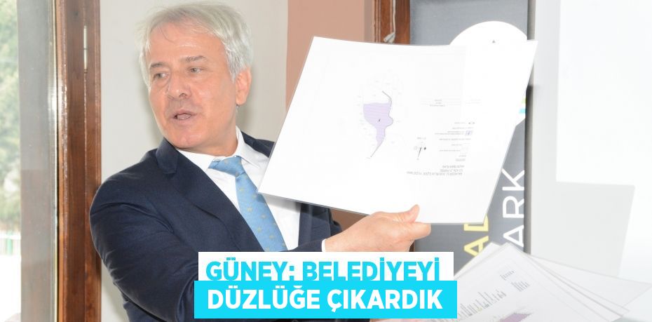 GÜNEY: BELEDİYEYİ  DÜZLÜĞE ÇIKARDIK