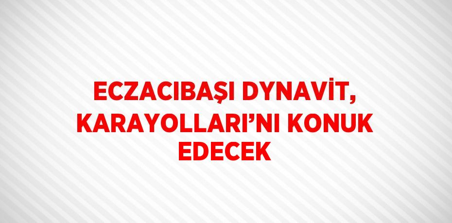 ECZACIBAŞI DYNAVİT, KARAYOLLARI’NI KONUK EDECEK