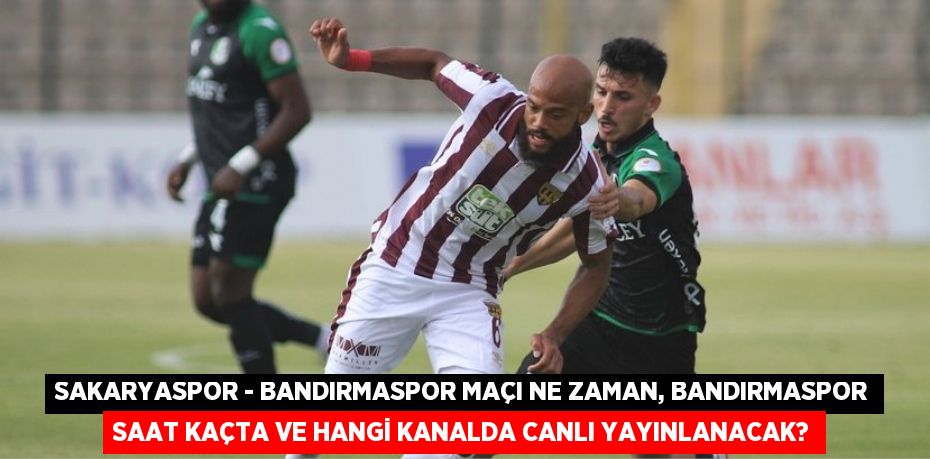 Sakaryaspor - Bandırmaspor maçı ne zaman, Bandırmaspor saat kaçta ve hangi kanalda canlı yayınlanacak?