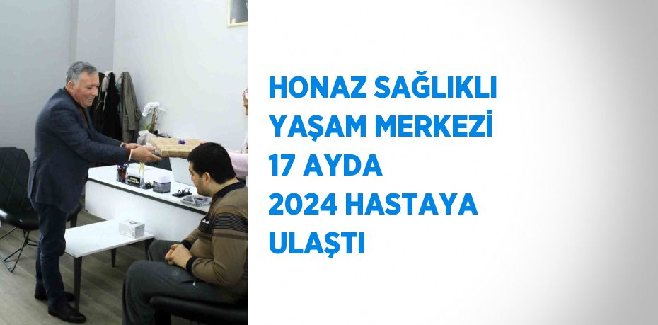 HONAZ SAĞLIKLI YAŞAM MERKEZİ 17 AYDA 2024 HASTAYA ULAŞTI