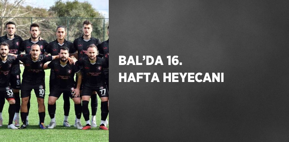 BAL’DA 16. HAFTA HEYECANI