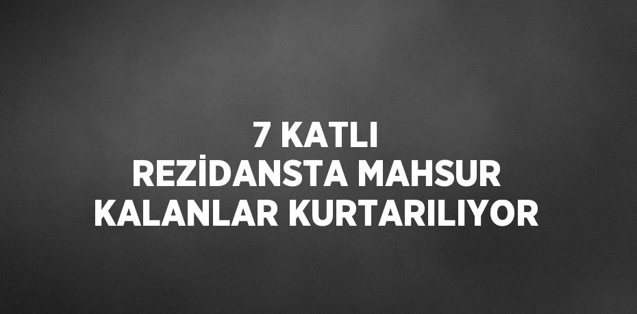 7 KATLI REZİDANSTA MAHSUR KALANLAR KURTARILIYOR