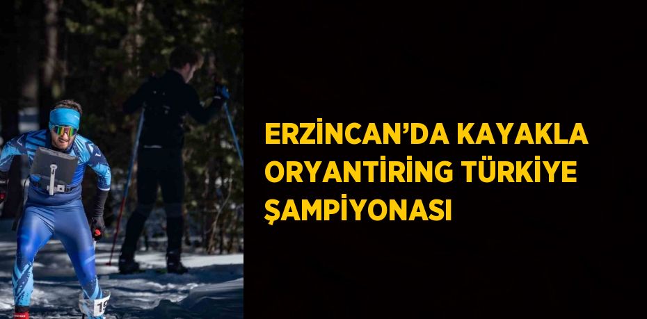 ERZİNCAN’DA KAYAKLA ORYANTİRİNG TÜRKİYE ŞAMPİYONASI