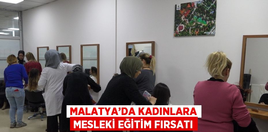 MALATYA’DA KADINLARA MESLEKİ EĞİTİM FIRSATI