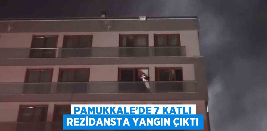 PAMUKKALE’DE 7 KATLI REZİDANSTA YANGIN ÇIKTI