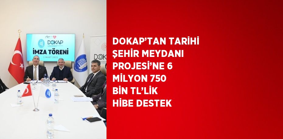 DOKAP’TAN TARİHİ ŞEHİR MEYDANI PROJESİ’NE 6 MİLYON 750 BİN TL’LİK HİBE DESTEK