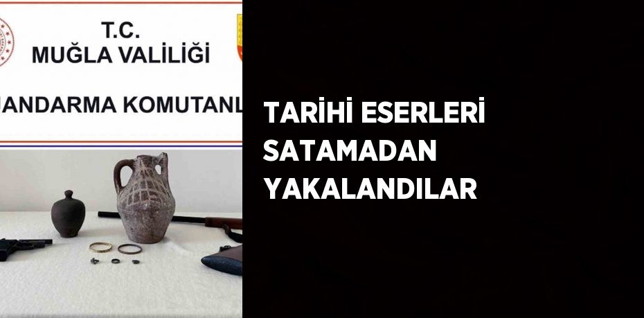 TARİHİ ESERLERİ SATAMADAN YAKALANDILAR