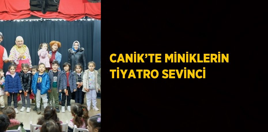 CANİK’TE MİNİKLERİN TİYATRO SEVİNCİ