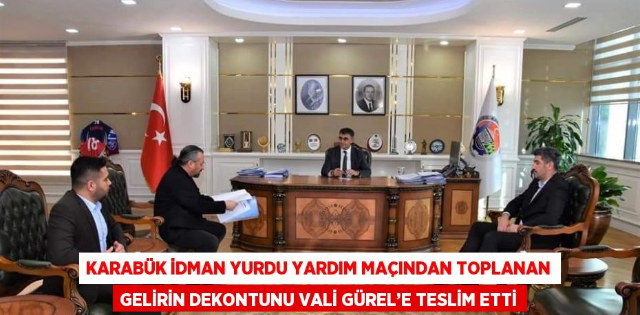 KARABÜK İDMAN YURDU YARDIM MAÇINDAN TOPLANAN GELİRİN DEKONTUNU VALİ GÜREL’E TESLİM ETTİ