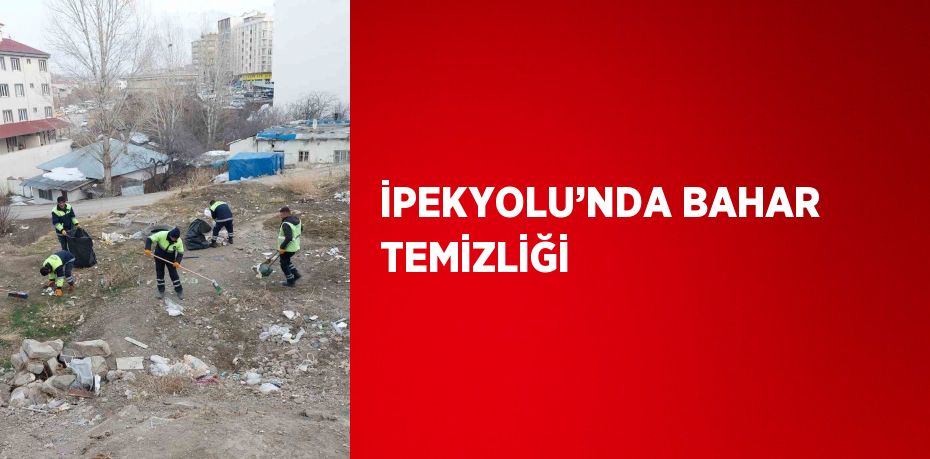 İPEKYOLU’NDA BAHAR TEMİZLİĞİ