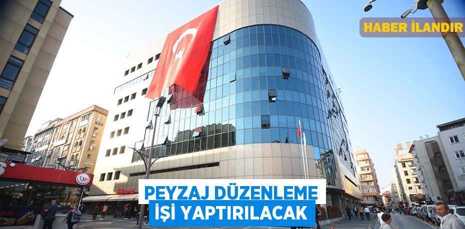 Peyzaj düzenleme işi yaptırılacak