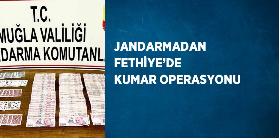 JANDARMADAN FETHİYE’DE KUMAR OPERASYONU