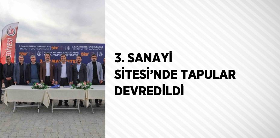 3. SANAYİ SİTESİ’NDE TAPULAR DEVREDİLDİ