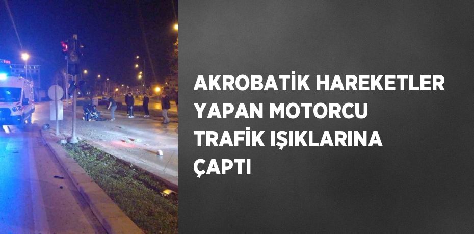 AKROBATİK HAREKETLER YAPAN MOTORCU TRAFİK IŞIKLARINA ÇAPTI