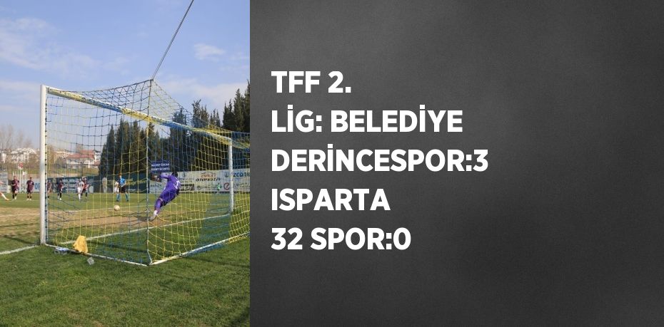 TFF 2. LİG: BELEDİYE DERİNCESPOR:3 ISPARTA 32 SPOR:0