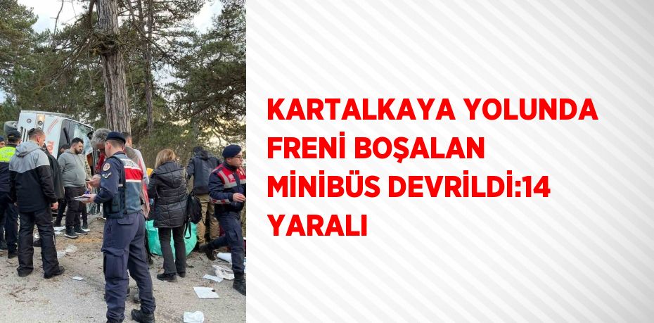 KARTALKAYA YOLUNDA FRENİ BOŞALAN MİNİBÜS DEVRİLDİ:14 YARALI