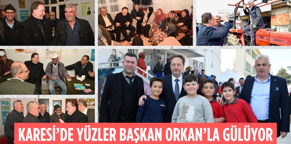 KARESİ’DE YÜZLER BAŞKAN ORKAN’LA GÜLÜYOR