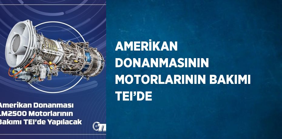 AMERİKAN DONANMASININ MOTORLARININ BAKIMI TEI’DE