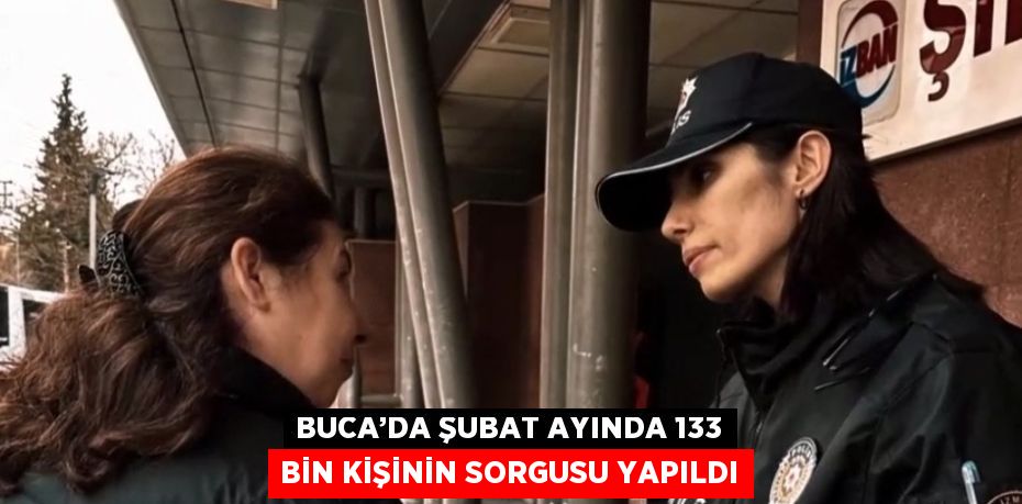 BUCA’DA ŞUBAT AYINDA 133 BİN KİŞİNİN SORGUSU YAPILDI