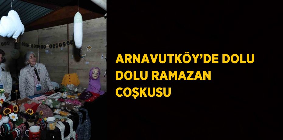 ARNAVUTKÖY’DE DOLU DOLU RAMAZAN COŞKUSU