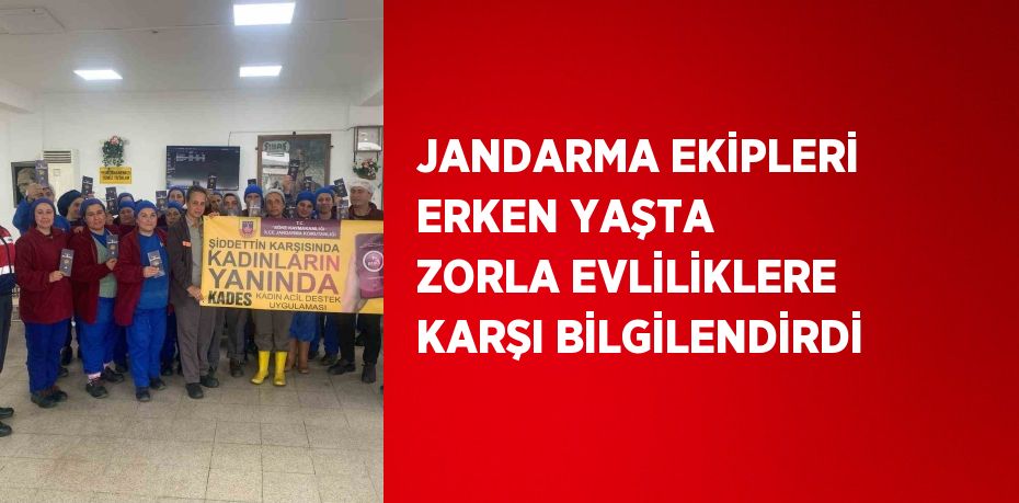 JANDARMA EKİPLERİ ERKEN YAŞTA ZORLA EVLİLİKLERE KARŞI BİLGİLENDİRDİ