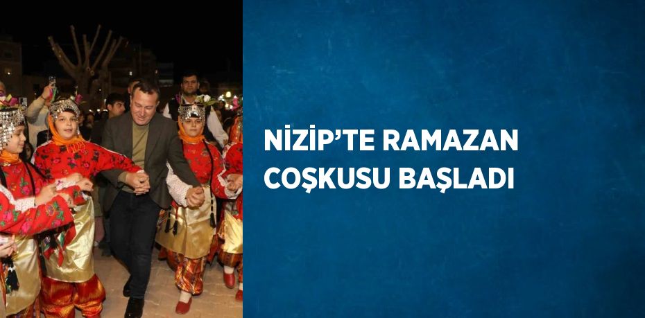 NİZİP’TE RAMAZAN COŞKUSU BAŞLADI
