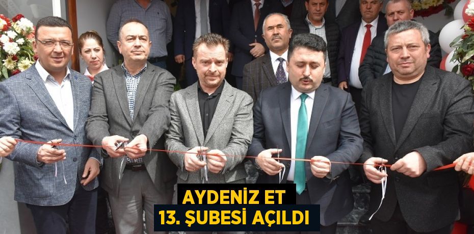 AYDENİZ ET 13. ŞUBESİ AÇILDI