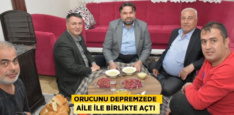 ORUCUNU DEPREMZEDE  AİLE İLE BİRLİKTE AÇTI