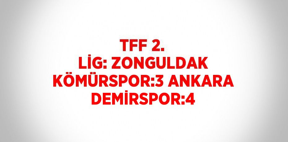 TFF 2. LİG: ZONGULDAK KÖMÜRSPOR:3 ANKARA DEMİRSPOR:4