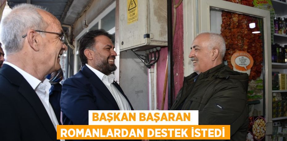 BAŞKAN BAŞARAN  ROMANLARDAN DESTEK İSTEDİ