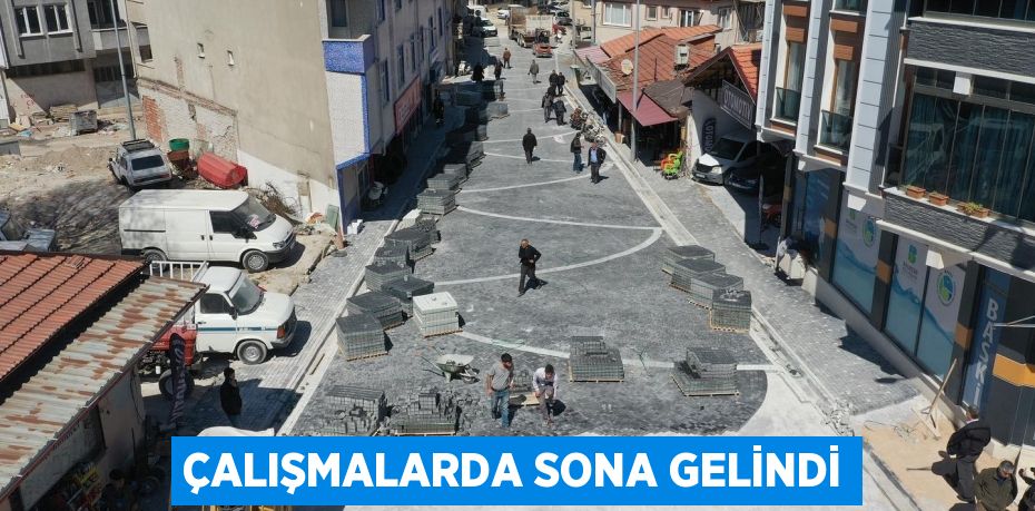 ÇALIŞMALARDA SONA GELİNDİ