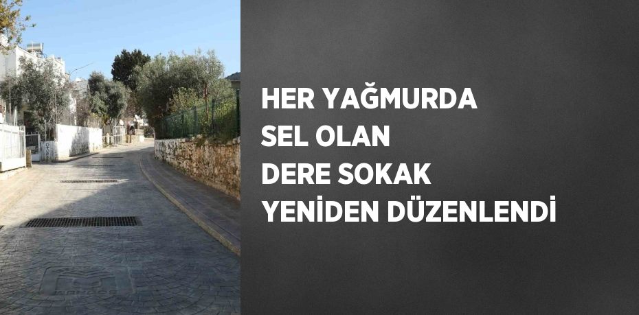 HER YAĞMURDA SEL OLAN DERE SOKAK YENİDEN DÜZENLENDİ