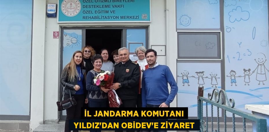 İL JANDARMA KOMUTANI  YILDIZ’DAN OBİDEV’E ZİYARET