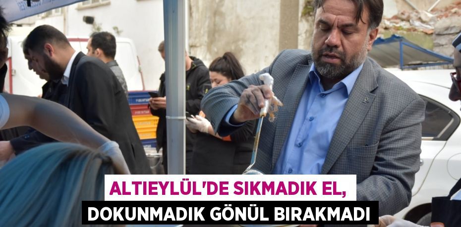 ALTIEYLÜL’DE SIKMADIK EL, DOKUNMADIK GÖNÜL BIRAKMADI