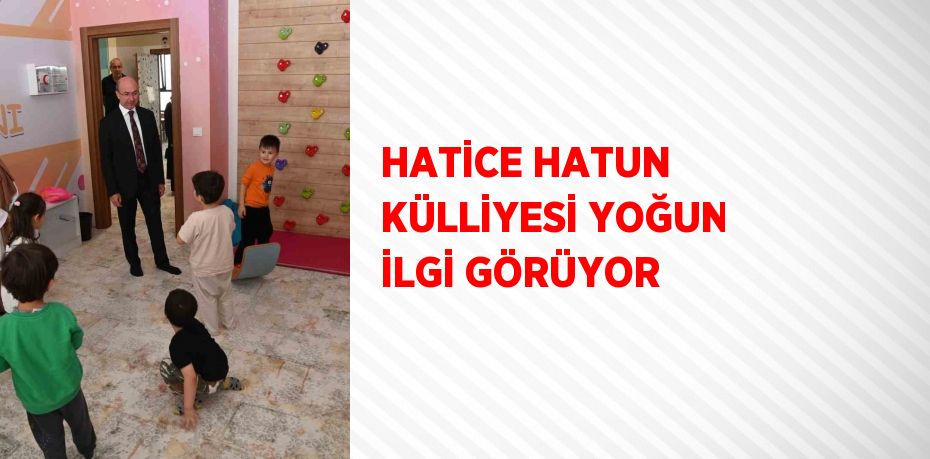 HATİCE HATUN KÜLLİYESİ YOĞUN İLGİ GÖRÜYOR