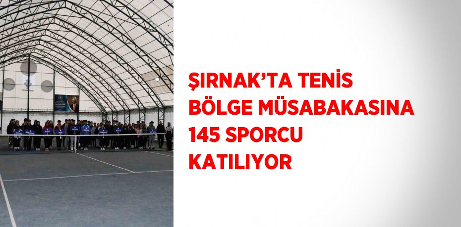 ŞIRNAK’TA TENİS BÖLGE MÜSABAKASINA 145 SPORCU KATILIYOR