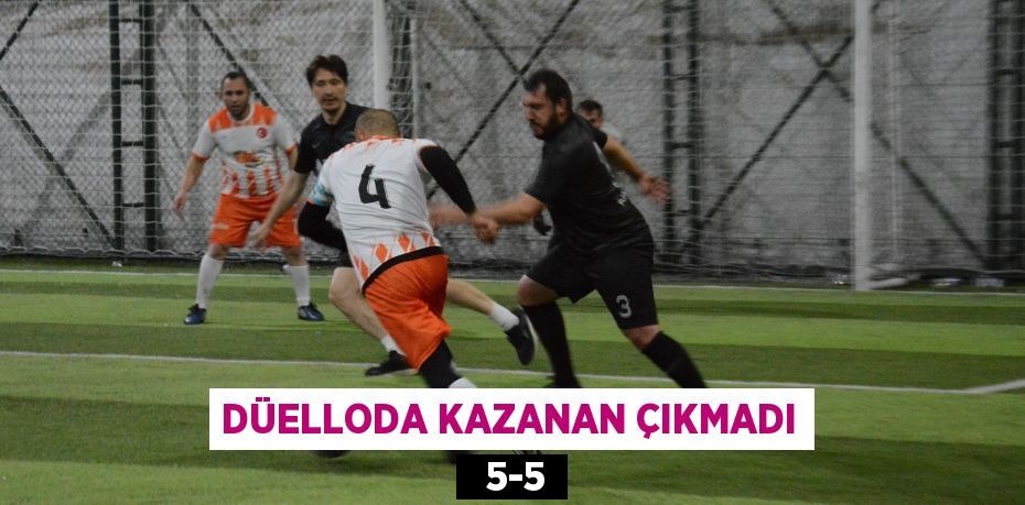 DÜELLODA KAZANAN ÇIKMADI   5-5