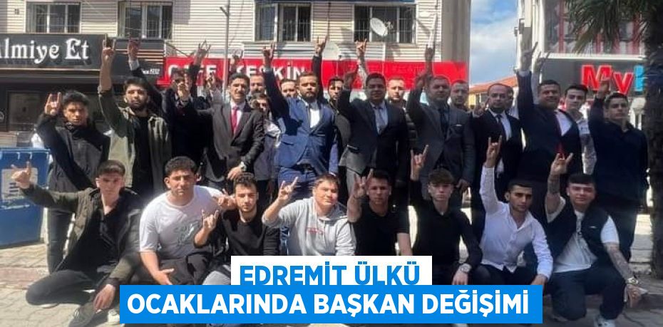 EDREMİT ÜLKÜ OCAKLARINDA BAŞKAN DEĞİŞİMİ