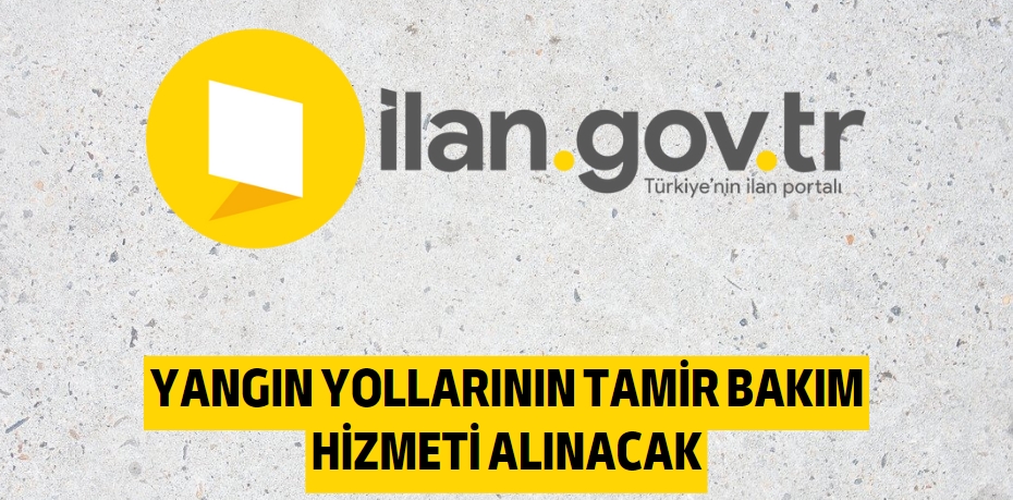 YANGIN YOLLARININ TAMİR BAKIM HİZMETİ ALINACAK