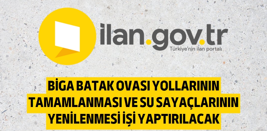 BİGA BATAK OVASI YOLLARININ TAMAMLANMASI VE SU SAYAÇLARININ YENİLENMESİ İŞİ YAPTIRILACAK