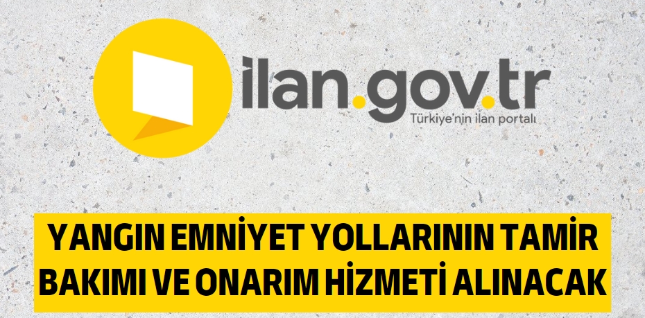 YANGIN EMNİYET YOLLARININ TAMİR BAKIMI VE ONARIM HİZMETİ ALINACAK