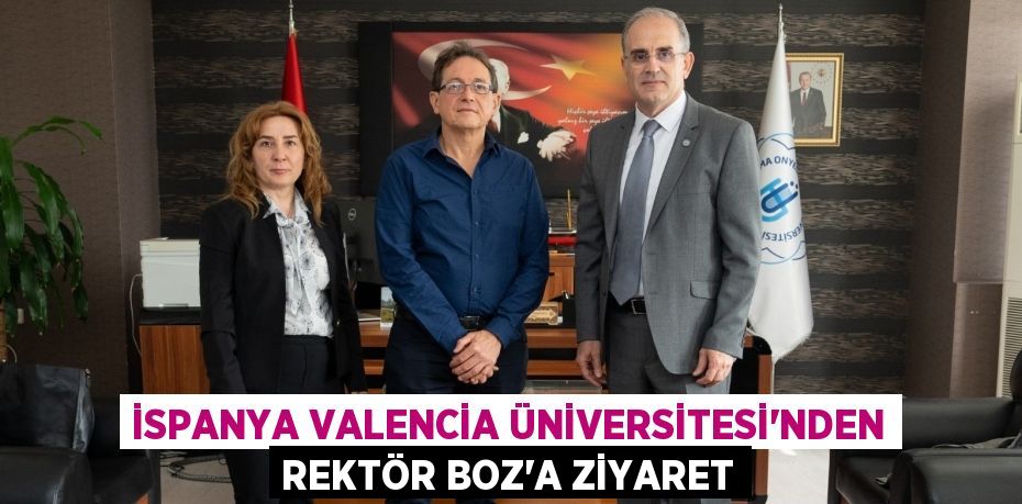 İSPANYA VALENCİA ÜNİVERSİTESİ’NDEN REKTÖR BOZ’A ZİYARET