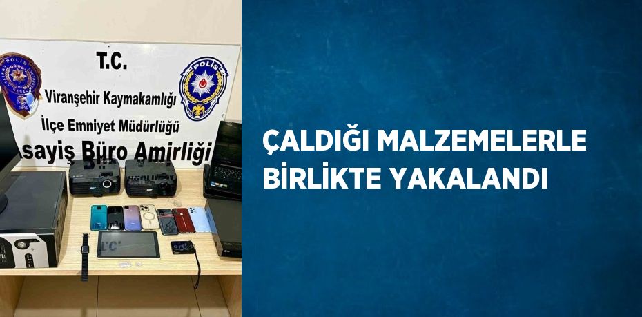 ÇALDIĞI MALZEMELERLE BİRLİKTE YAKALANDI