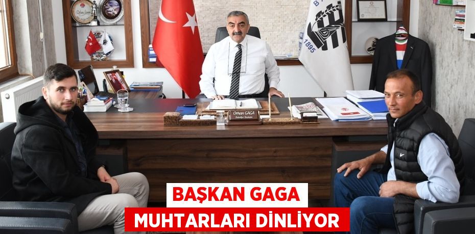 BAŞKAN GAGA  MUHTARLARI DİNLİYOR